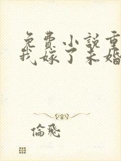 免费小说重生后我嫁了未婚夫的皇叔