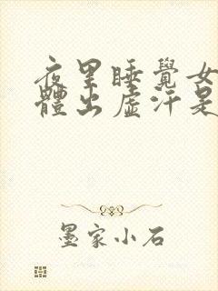 夜里睡觉女人身体出虚汗是什么情况