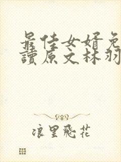 最佳女婿免费阅读原文林羽/江颜