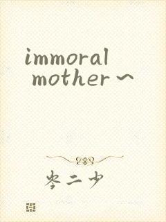 immoral mother～