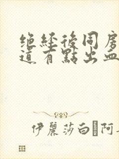 绝经后同房时阴道有点出血是怎么回事