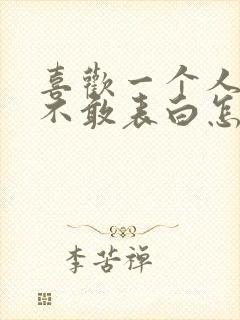 喜欢一个人但又不敢表白怎么办