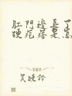 肛门边长了一个硬疙瘩是怎么回事?