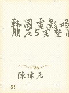 韩国电影妈妈的朋友5完整版