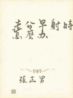 老公早射时间短怎么办