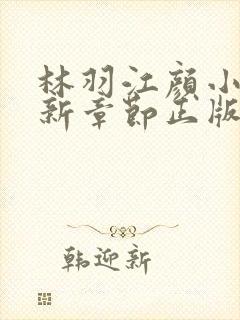 林羽江颜小说最新章节正版大结局