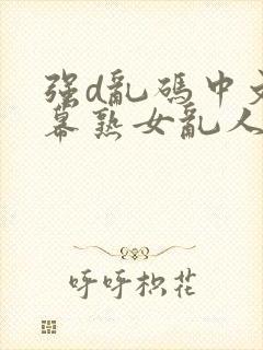 强d乱码中文字幕熟女乱人伦