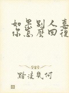 如果别人喜欢你你怎么回复