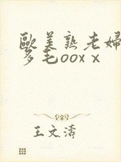 欧美熟老妇人b多毛ooxⅹ