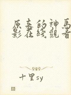 原来的神马网电影在线观看