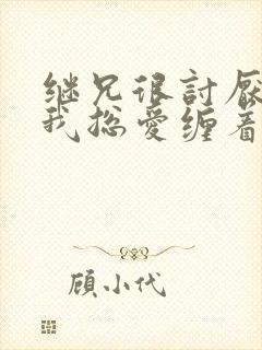 继兄很讨厌我但我总爱缠着他小说免费阅读