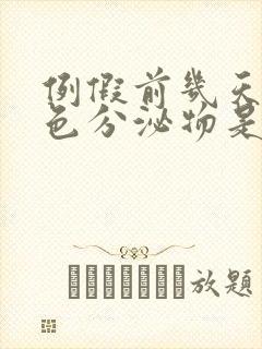 例假前几天有黄色分泌物是怎么回事