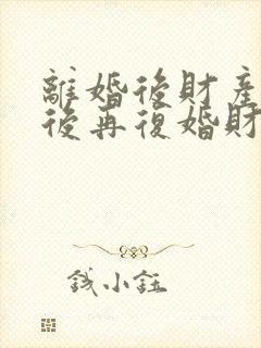 离婚后财产分割后再复婚财产怎么算