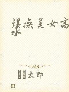 爆操美女高潮喷水封面
