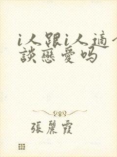 i人跟i人适合谈恋爱吗