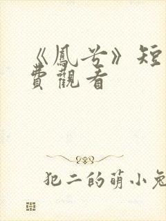 《凤兮》短剧免费观看