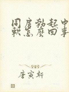 同房勃起中途变软怎么回事