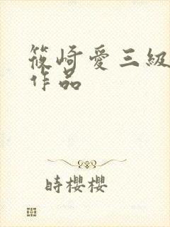 筱崎爱三级全部作品