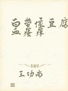 白带像豆腐渣带血瘙痒