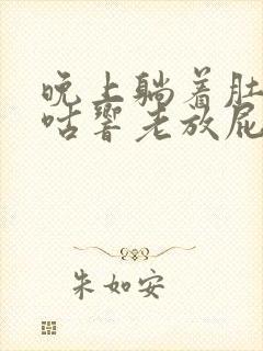 晚上躺着肚子咕咕响老放屁