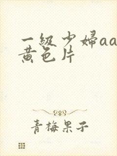 一级少妇aaa黄色片