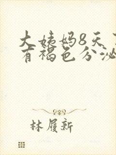 大姨妈8天了还有褐色分泌物正常吗