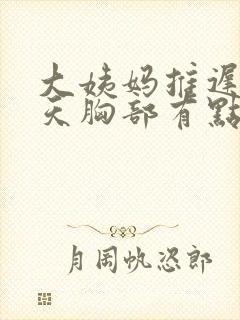 大姨妈推迟了两天胸部有点胀痛