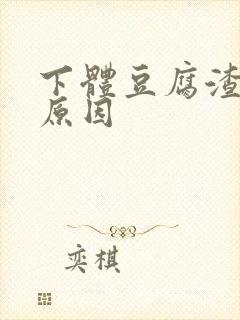 下体豆腐渣白带原因