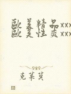 欧美精品xxx欧美性爽xxx黑人巨大