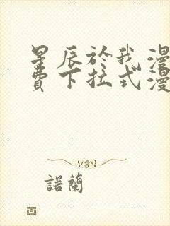 星辰于我漫画免费下拉式漫画