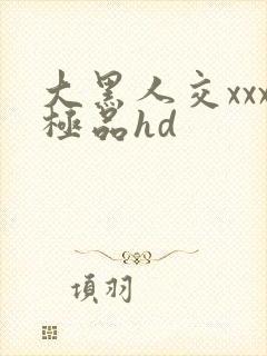 大黑人交xxx极品hd