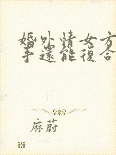 婚外情女方提分手还能复合吗