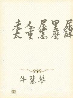 老人屋里尿骚味太重怎么解决