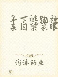 年下逃跑被绑起来囚禁蒙眼双男主骨