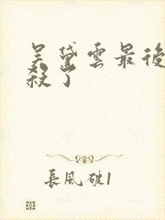 吴黛云最后被谁杀了