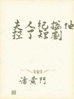 夫人纪总他又失控了短剧封面