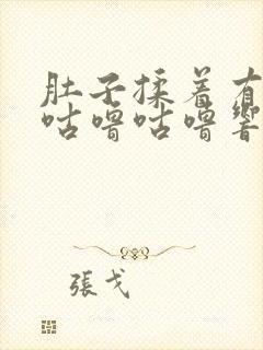 肚子揉着有水声咕噜咕噜响是怎么回事