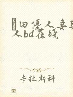 篠田优人妻与黑人bd在线