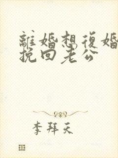 离婚想复婚怎么挽回老公