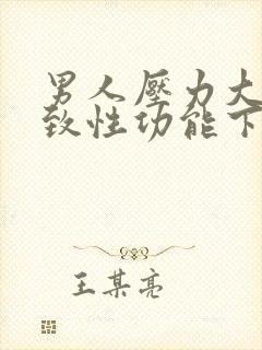 男人压力大会导致性功能下降吗