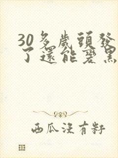 30多岁头发白了还能变黑吗