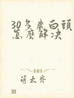 30多岁白头发怎么解决