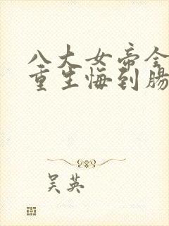 八大女帝全背叛重生悔到肠断小说