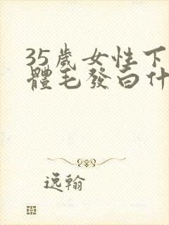 35岁女性下身体毛发白什么原因