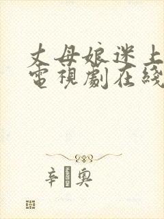 丈母娘迷上女婿电视剧在线观看