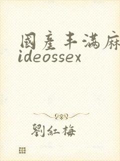 国产丰满麻豆videossex