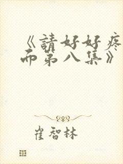 《请好好疼爱里面第八集》