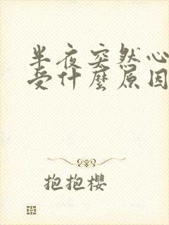 半夜突然心里难受什么原因