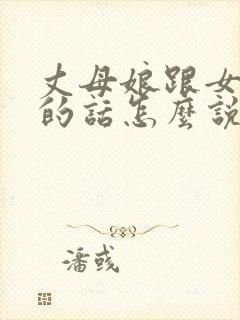 丈母娘跟女婿说的话怎么说