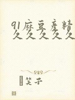 91麻豆产精品久久久久久
